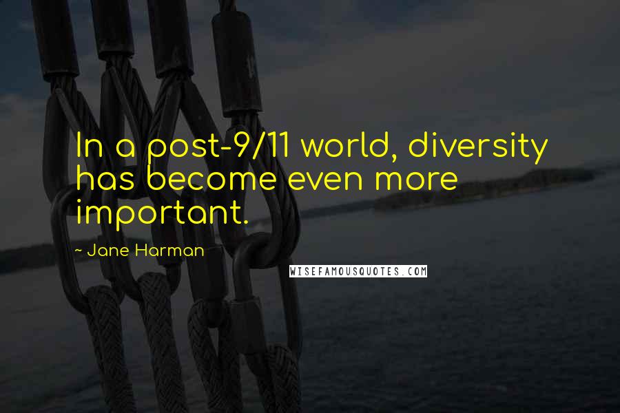 Jane Harman Quotes: In a post-9/11 world, diversity has become even more important.