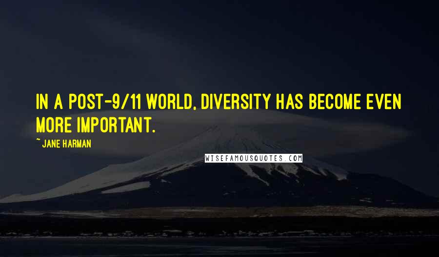 Jane Harman Quotes: In a post-9/11 world, diversity has become even more important.