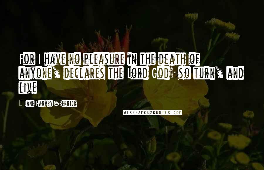 Jane Harvey-Berrick Quotes: For I have no pleasure in the death of anyone, declares the Lord God; so turn, and live