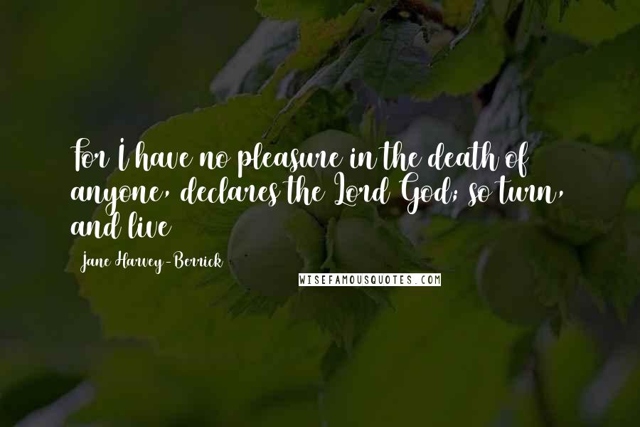 Jane Harvey-Berrick Quotes: For I have no pleasure in the death of anyone, declares the Lord God; so turn, and live