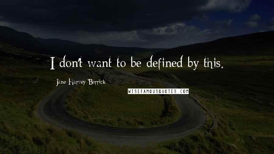 Jane Harvey-Berrick Quotes: I don't want to be defined by this.