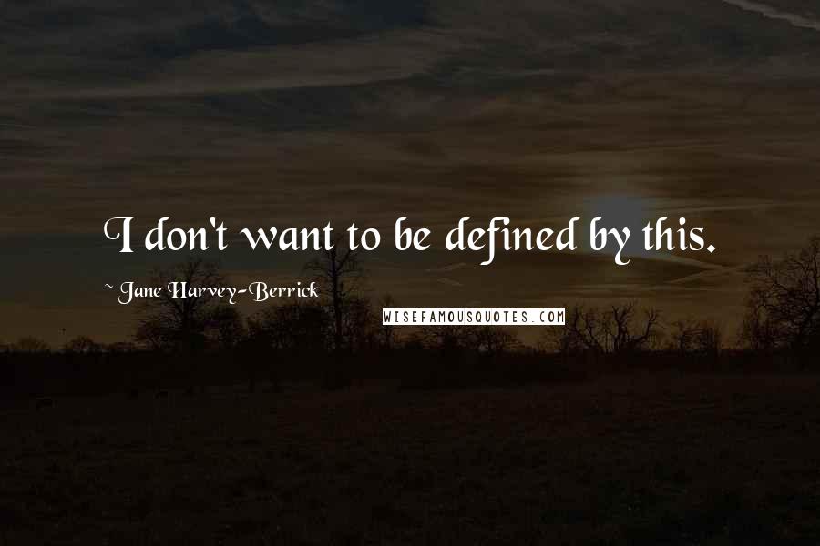 Jane Harvey-Berrick Quotes: I don't want to be defined by this.