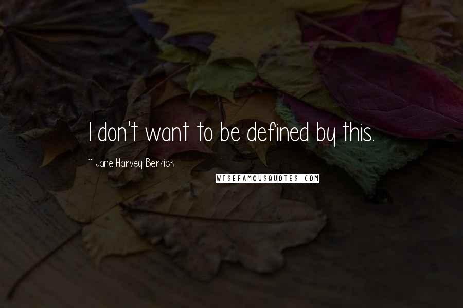 Jane Harvey-Berrick Quotes: I don't want to be defined by this.