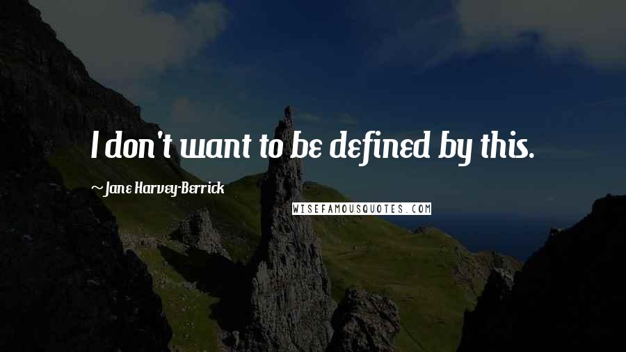 Jane Harvey-Berrick Quotes: I don't want to be defined by this.