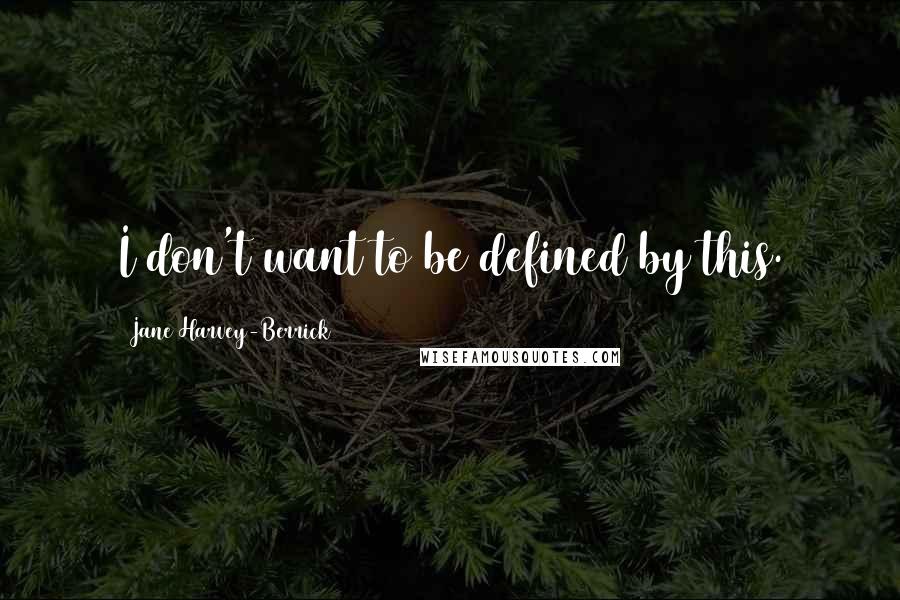 Jane Harvey-Berrick Quotes: I don't want to be defined by this.