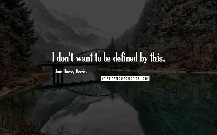 Jane Harvey-Berrick Quotes: I don't want to be defined by this.