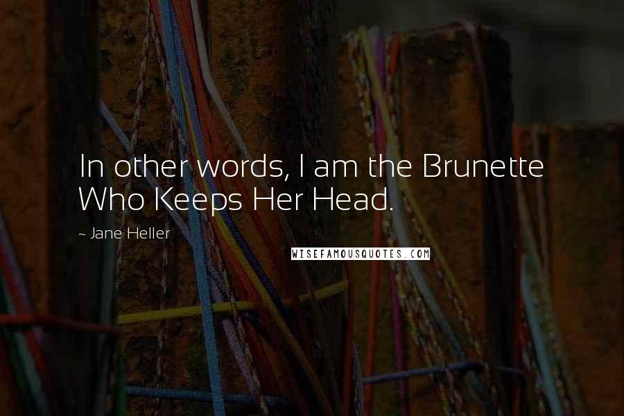 Jane Heller Quotes: In other words, I am the Brunette Who Keeps Her Head.
