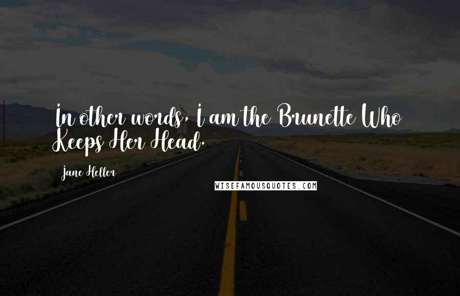 Jane Heller Quotes: In other words, I am the Brunette Who Keeps Her Head.