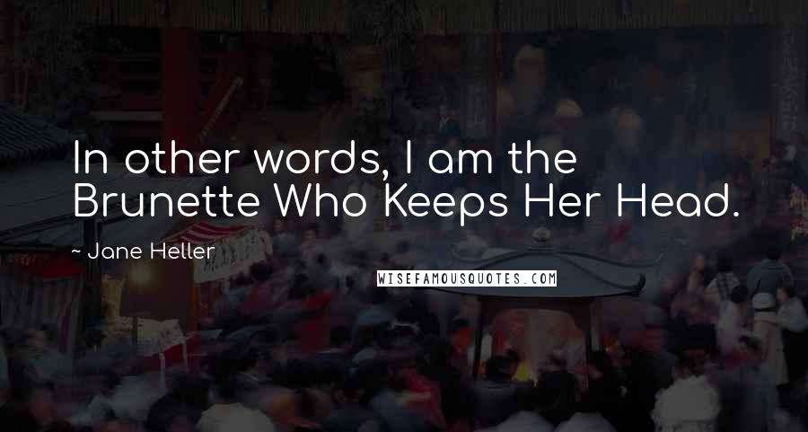 Jane Heller Quotes: In other words, I am the Brunette Who Keeps Her Head.