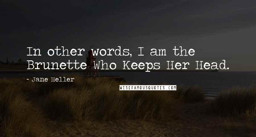 Jane Heller Quotes: In other words, I am the Brunette Who Keeps Her Head.