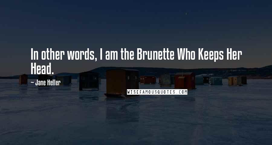 Jane Heller Quotes: In other words, I am the Brunette Who Keeps Her Head.