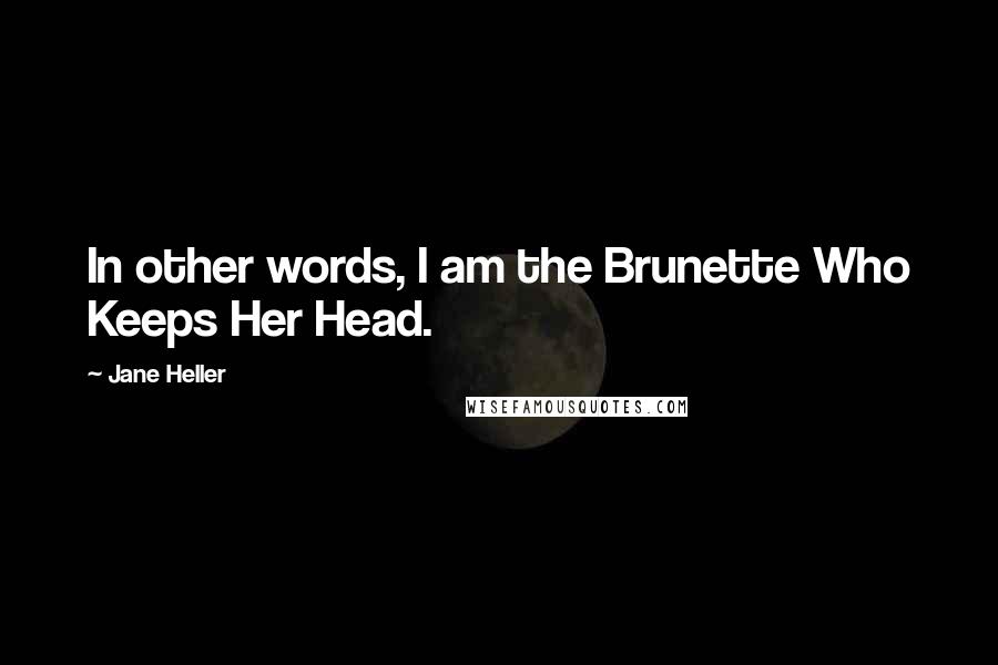 Jane Heller Quotes: In other words, I am the Brunette Who Keeps Her Head.