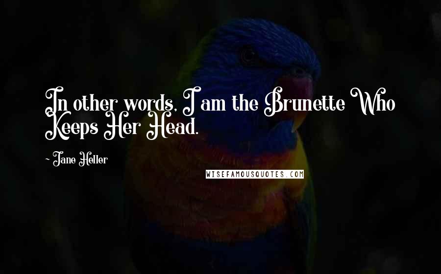Jane Heller Quotes: In other words, I am the Brunette Who Keeps Her Head.