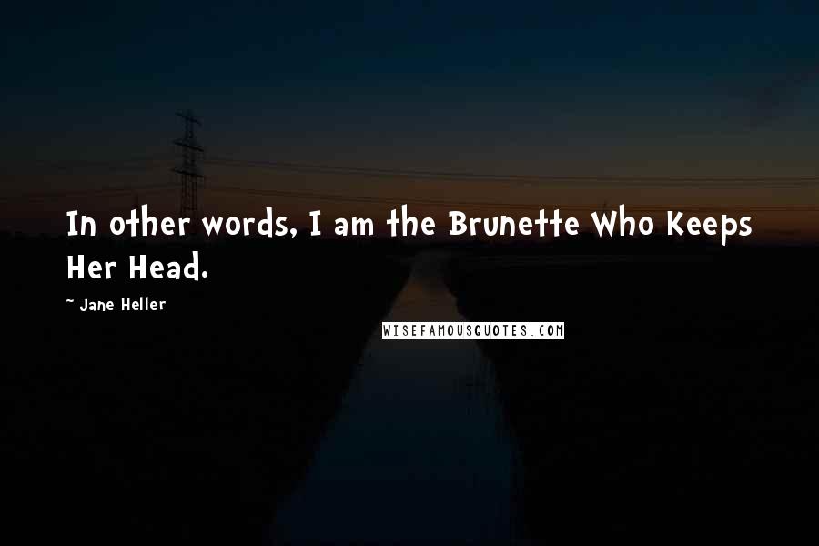 Jane Heller Quotes: In other words, I am the Brunette Who Keeps Her Head.
