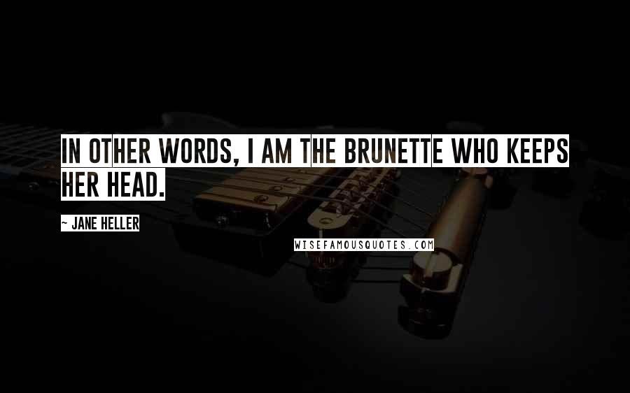 Jane Heller Quotes: In other words, I am the Brunette Who Keeps Her Head.