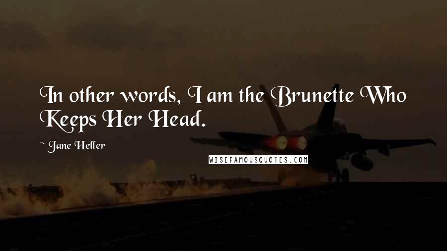 Jane Heller Quotes: In other words, I am the Brunette Who Keeps Her Head.