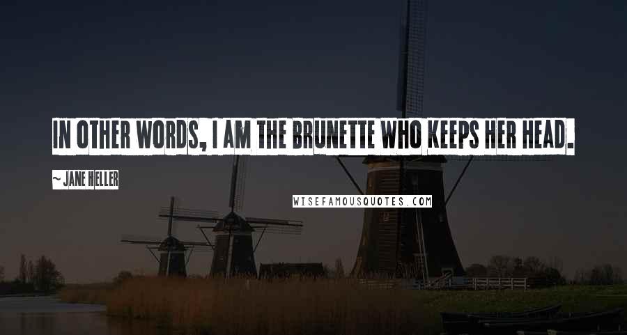 Jane Heller Quotes: In other words, I am the Brunette Who Keeps Her Head.
