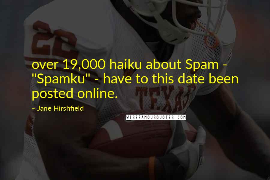 Jane Hirshfield Quotes: over 19,000 haiku about Spam - "Spamku" - have to this date been posted online.