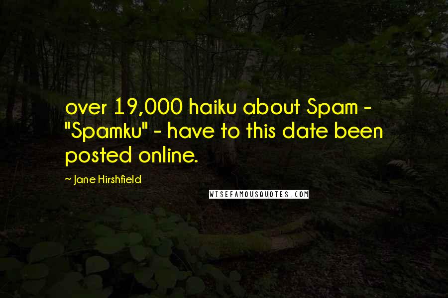 Jane Hirshfield Quotes: over 19,000 haiku about Spam - "Spamku" - have to this date been posted online.