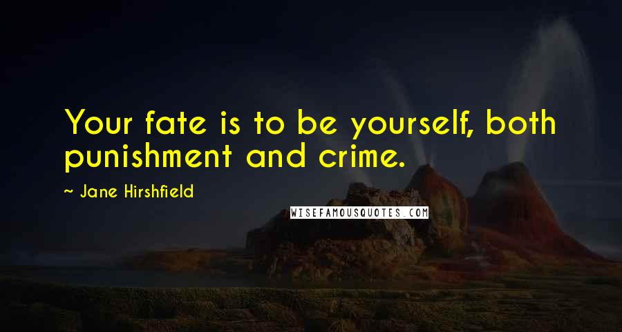 Jane Hirshfield Quotes: Your fate is to be yourself, both punishment and crime.