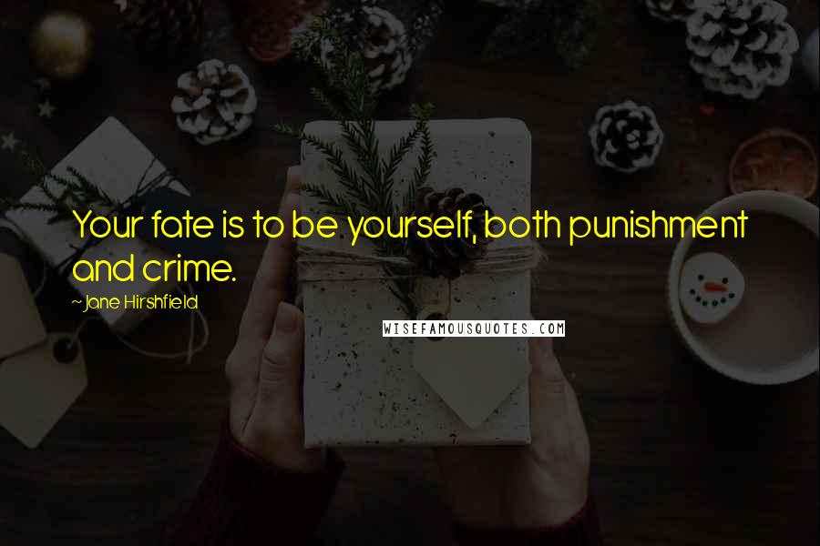 Jane Hirshfield Quotes: Your fate is to be yourself, both punishment and crime.