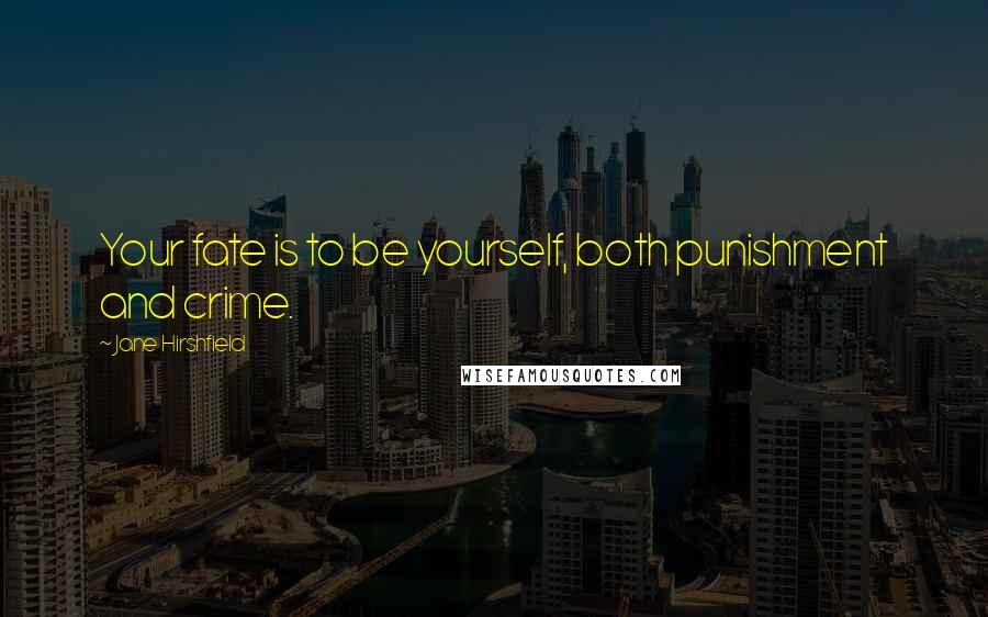 Jane Hirshfield Quotes: Your fate is to be yourself, both punishment and crime.