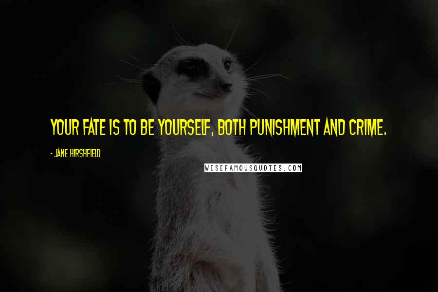 Jane Hirshfield Quotes: Your fate is to be yourself, both punishment and crime.