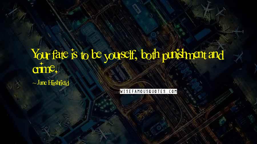 Jane Hirshfield Quotes: Your fate is to be yourself, both punishment and crime.