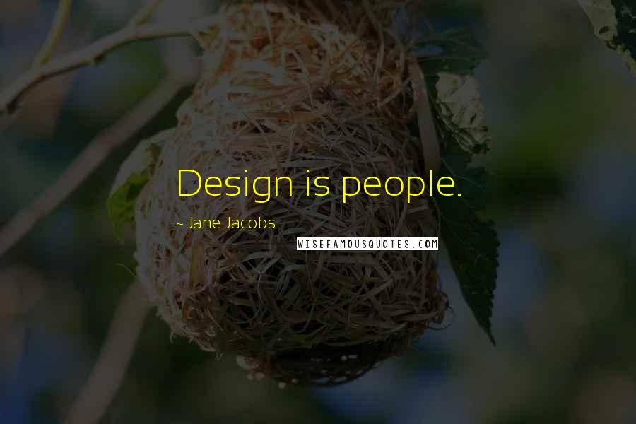 Jane Jacobs Quotes: Design is people.