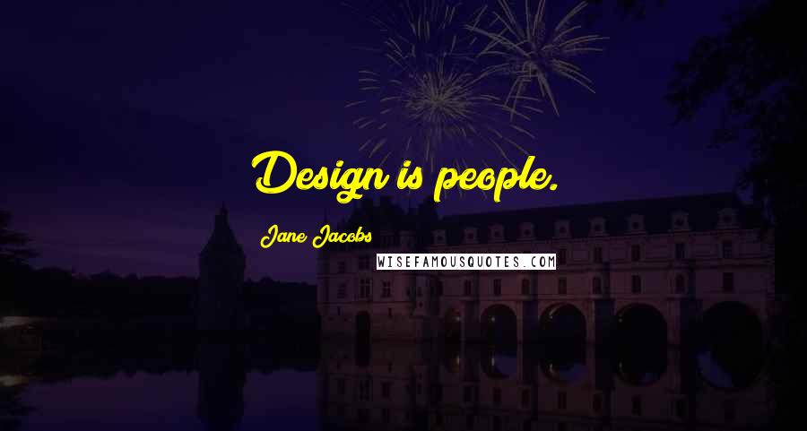 Jane Jacobs Quotes: Design is people.