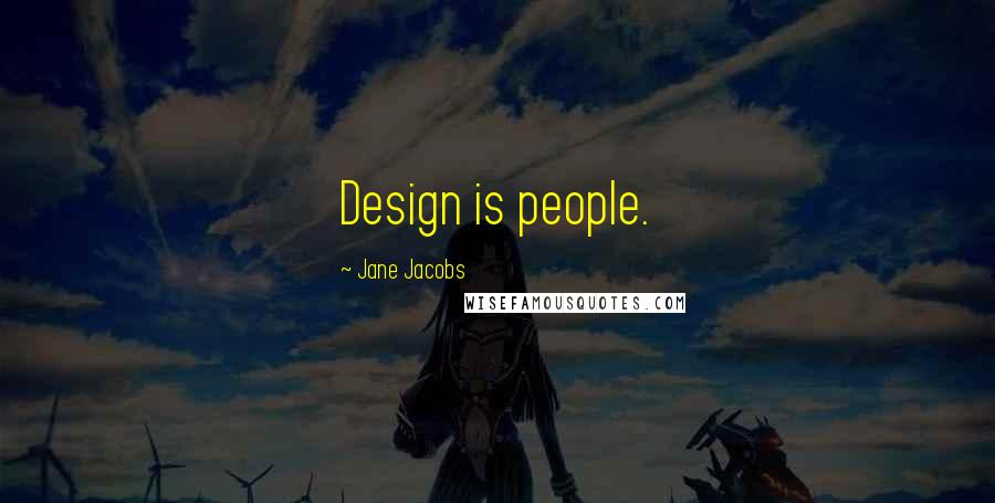 Jane Jacobs Quotes: Design is people.