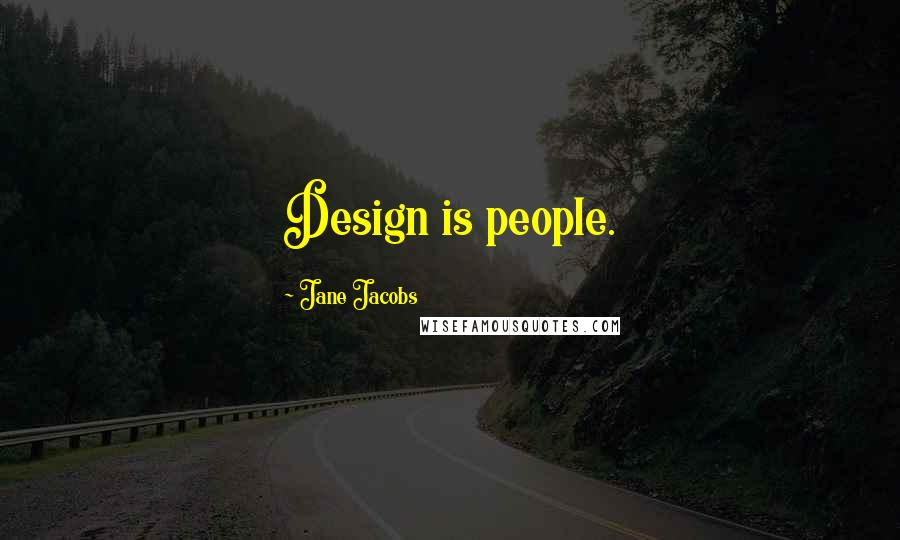 Jane Jacobs Quotes: Design is people.