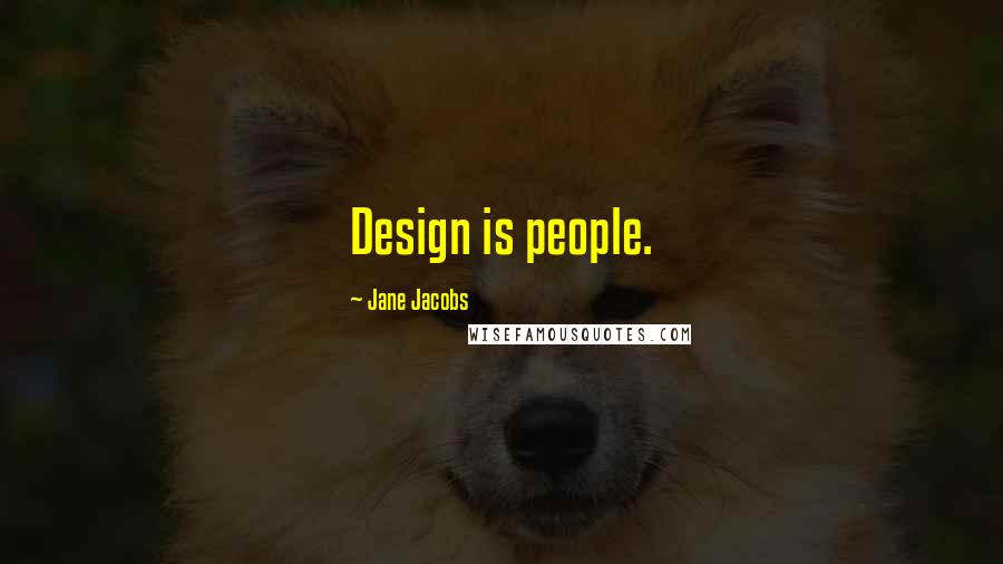 Jane Jacobs Quotes: Design is people.