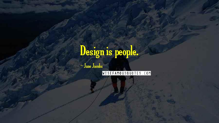Jane Jacobs Quotes: Design is people.