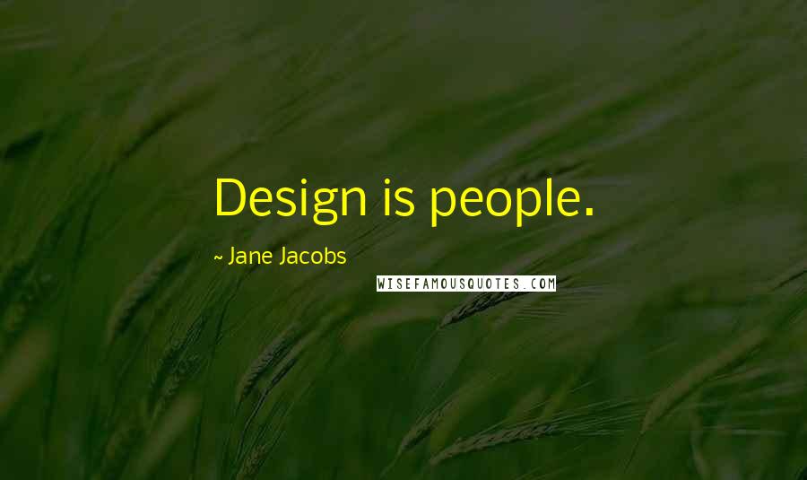 Jane Jacobs Quotes: Design is people.