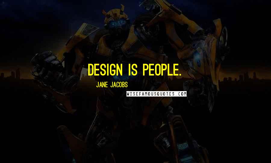 Jane Jacobs Quotes: Design is people.