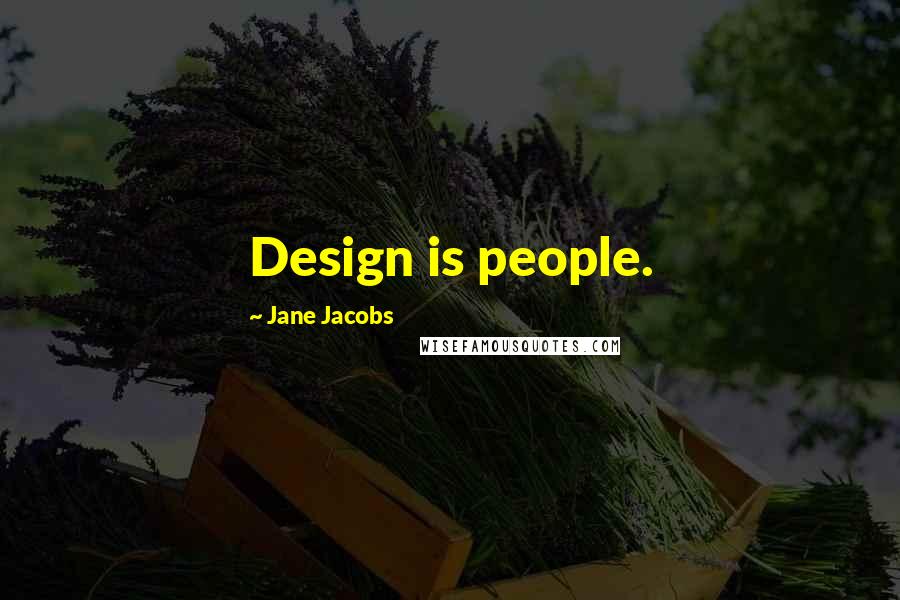 Jane Jacobs Quotes: Design is people.