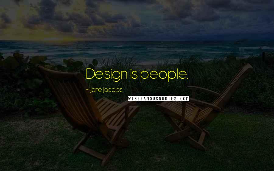 Jane Jacobs Quotes: Design is people.