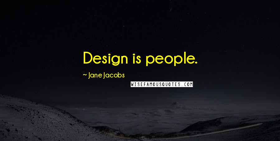 Jane Jacobs Quotes: Design is people.