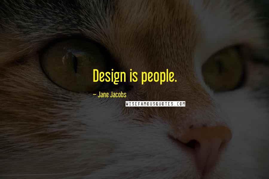 Jane Jacobs Quotes: Design is people.