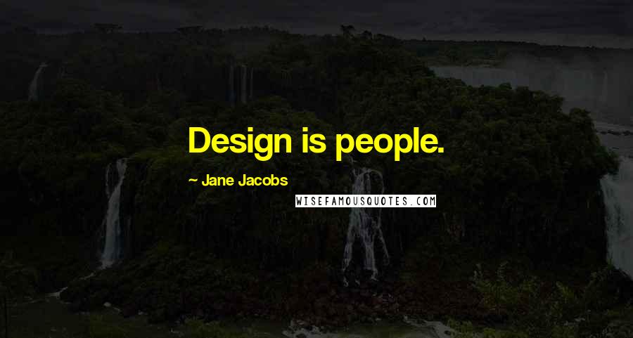 Jane Jacobs Quotes: Design is people.