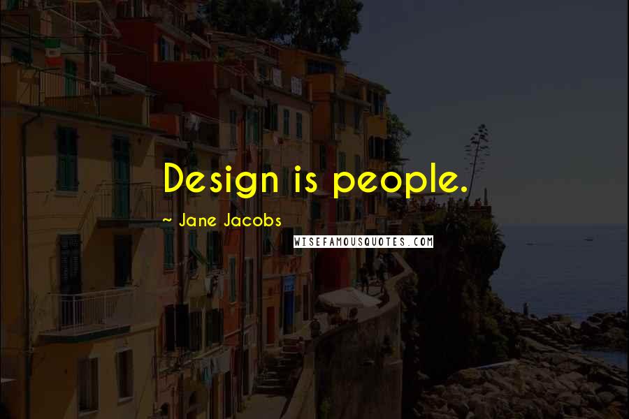 Jane Jacobs Quotes: Design is people.