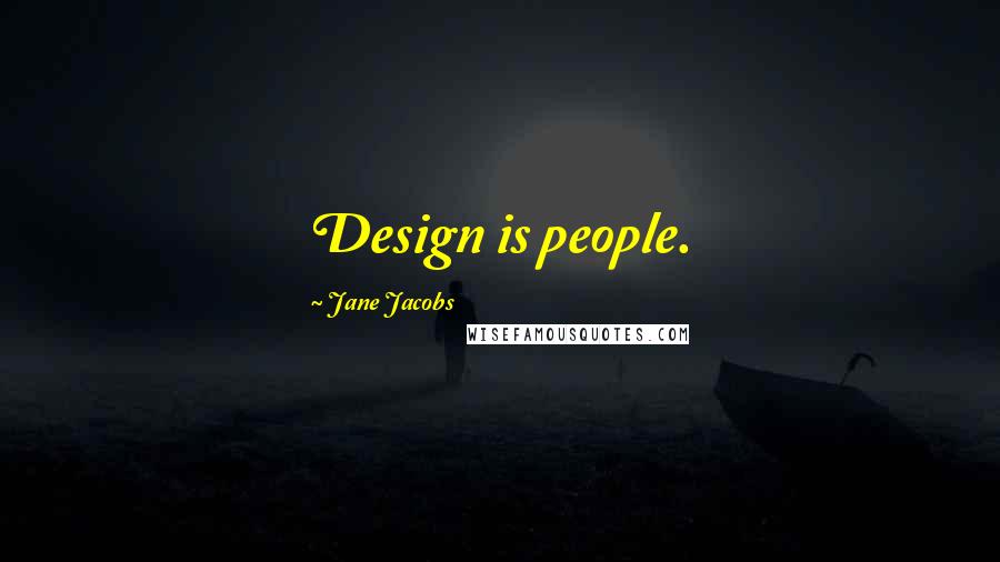 Jane Jacobs Quotes: Design is people.