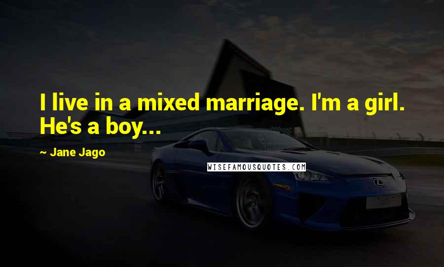 Jane Jago Quotes: I live in a mixed marriage. I'm a girl. He's a boy...