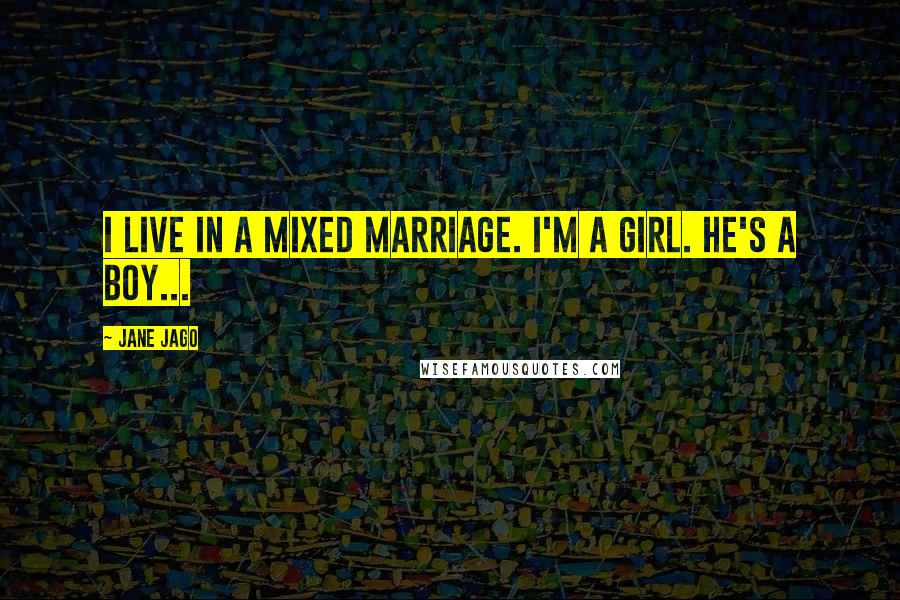 Jane Jago Quotes: I live in a mixed marriage. I'm a girl. He's a boy...