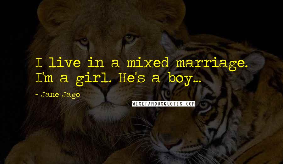 Jane Jago Quotes: I live in a mixed marriage. I'm a girl. He's a boy...