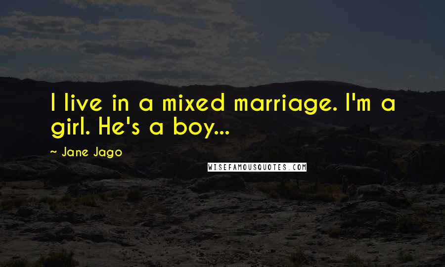 Jane Jago Quotes: I live in a mixed marriage. I'm a girl. He's a boy...