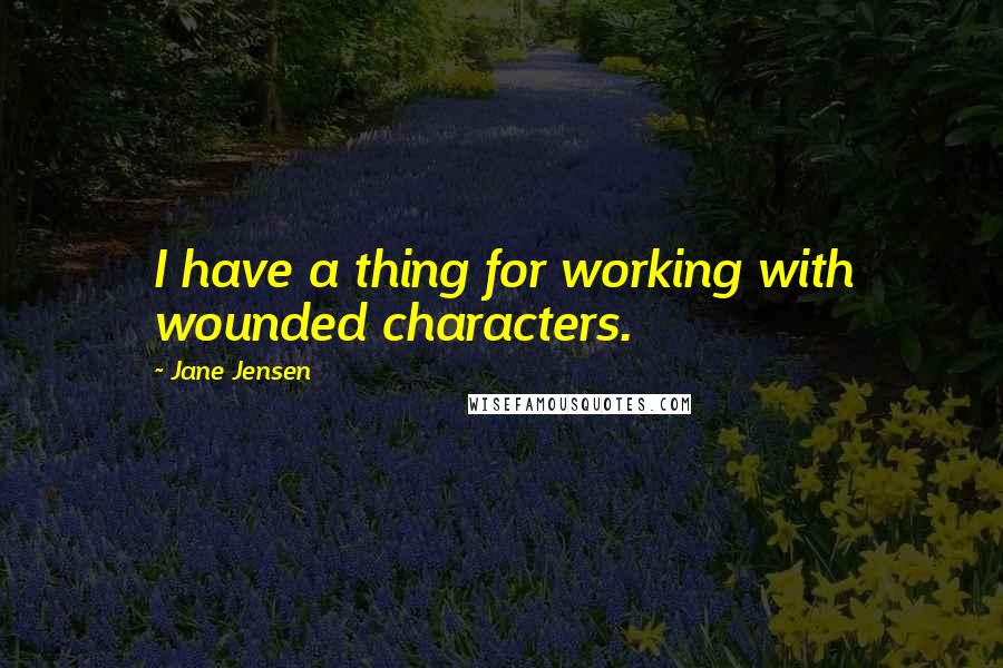Jane Jensen Quotes: I have a thing for working with wounded characters.