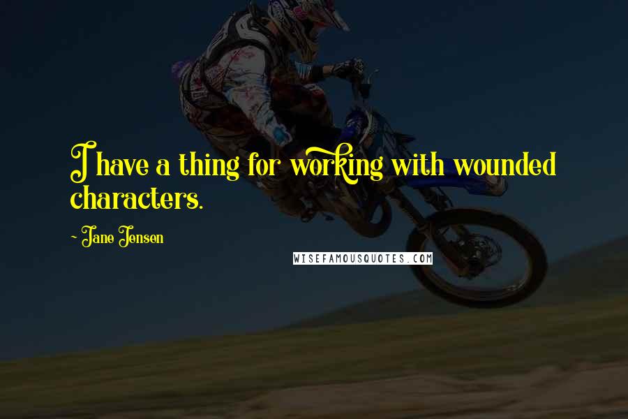 Jane Jensen Quotes: I have a thing for working with wounded characters.