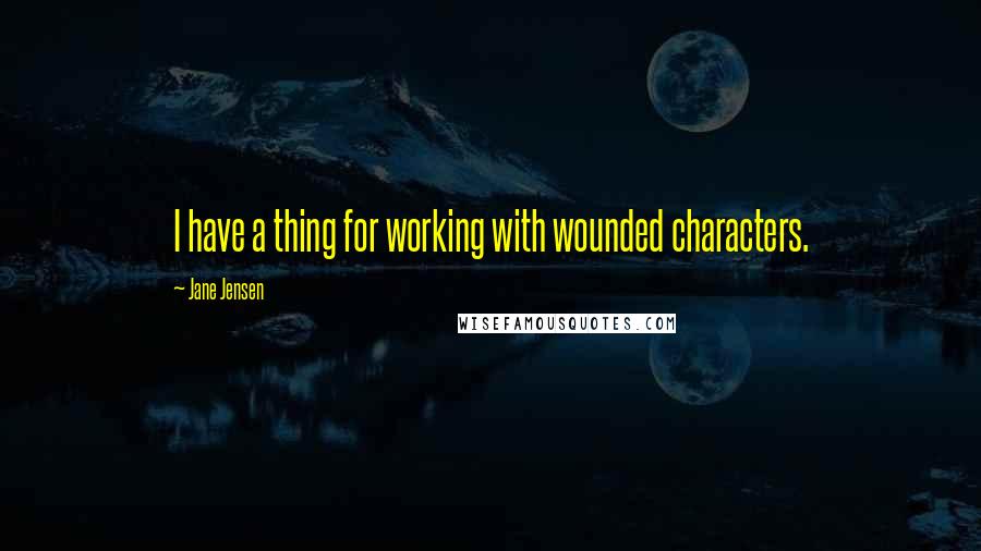 Jane Jensen Quotes: I have a thing for working with wounded characters.
